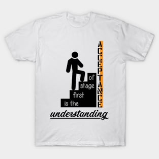 understanding is the first stage of acceptance T-Shirt